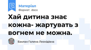 Хай дитина знає кожна- жартувать з вогнем не можна.