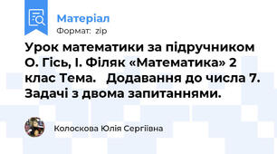 Урок математики за підручником О. Гісь, І. Філяк «Математика» 2 клас Тема.   Додавання до числа 7. Задачі з двома запитаннями.