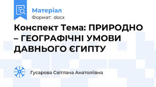 Конспект Тема: ПРИРОДНО – ГЕОГРАФІЧНІ УМОВИ ДАВНЬОГО ЄГИПТУ