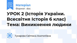УРОК 2 (Історія України. Всесвітня Історія 6 клас) Тема: Виникнення людини