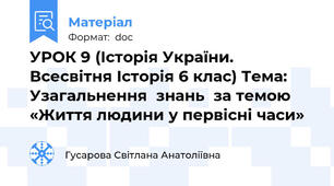 УРОК 9 (Історія України. Всесвітня Історія 6 клас) Тема: Узагальнення  знань  за темою «Життя людини у первісні часи»