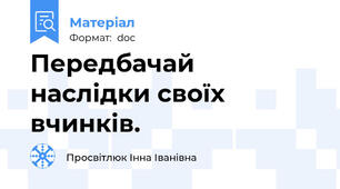 Передбачай наслідки своїх вчинків.