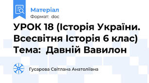 УРОК 18 (Історія України. Всесвітня Історія 6 клас) Тема:  Давній Вавилон