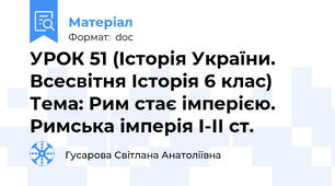 УРОК 51 (Історія України. Всесвітня Історія 6 клас) Тема: Рим стає імперією. Римська імперія І-ІІ ст.