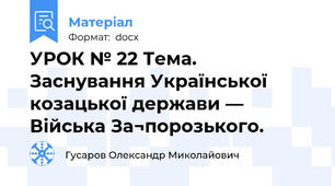 УРОК № 22 Тема. Заснування Української козацької держави — Війська За¬порозького.
