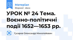 УРОК № 24 Тема. Воєнно-політичні події 1652—1653 pp.