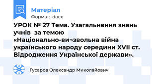 УРОК № 27 Тема. Узагальнення знань учнів  за темою «Національно-ви¬звольна війна українського народу середини XVII ст. Відродження Української держави».