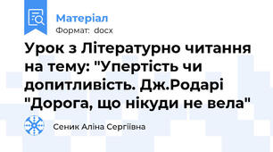 Урок з Літературно читання на тему: "Упертість чи допитливість. Дж.Родарі "Дорога, що нікуди не вела"