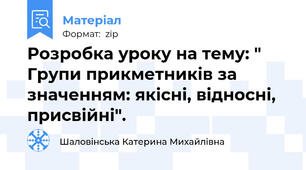 Розробка уроку на тему: " Групи прикметників за значенням: якісні, відносні, присвійні".