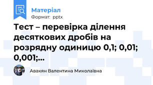 Тест – перевірка ділення десяткових дробів на розрядну одиницю 0,1; 0,01; 0,001;…