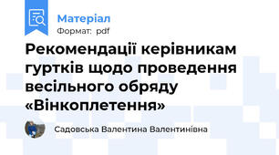 Рекомендації керівникам гуртків щодо проведення весільного обряду «Вінкоплетення»