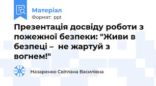 Презентація досвіду роботи з пожежної безпеки: "Живи в безпеці –  не жартуй з вогнем!"