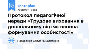 Протокол педагогічної наради «Трудове виховання в дошкільному віці як основа формування особистості»