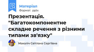 Презентація. "Багатокомпонентне складне речення з різними типами зв'язку"