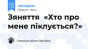 Зяняття  «Хто про мене піклується?»