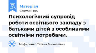 Психологічний супровід роботи освітнього закладу з батьками дітей з особливими освітніми потребами.