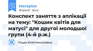 Конспект заняття з аплікації на тему: "Кошик квітів для матусі" для другої молодшої групи (4-й р.ж.)