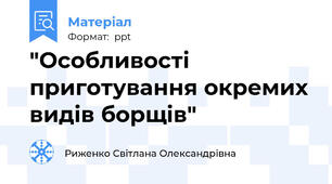 "Особливості приготування окремих видів борщів"
