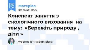 Конспект заняття з екологічного виховання  на тему:  «Бережіть природу , діти »