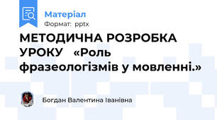 МЕТОДИЧНА РОЗРОБКА УРОКУ   «Роль фразеологізмів у мовленні.»