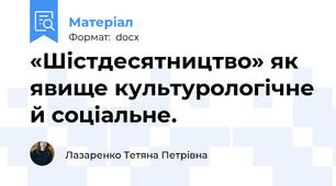 «Шістдесятництво» як явище культурологічне й соціальне.