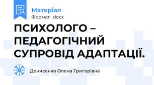 ПСИХОЛОГО – ПЕДАГОГІЧНИЙ СУПРОВІД АДАПТАЦІЇ.