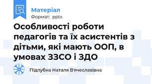 Особливості роботи педагогів та їх асистентів з дітьми, які мають ООП, в умовах ЗЗСО і ЗДО