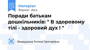 Поради батькам дошкільників: " В здоровому тілі - здоровий дух ! "