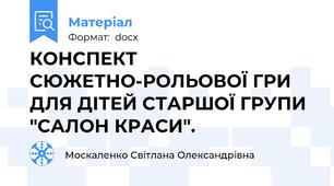 КОНСПЕКТ СЮЖЕТНО-РОЛЬОВОЇ ГРИ ДЛЯ ДІТЕЙ СТАРШОЇ ГРУПИ "САЛОН КРАСИ".
