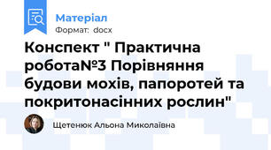 Конспект " Практична робота№3 Порівняння будови мохів, папоротей та покритонасінних рослин"