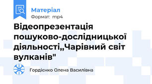Відеопрезентація пошуково-дослідницької діяльності,,Чарівний світ вулканів"