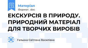 ЕКСКУРСІЯ В ПРИРОДУ.  ПРИРОДНИЙ МАТЕРІАЛ ДЛЯ ТВОРЧИХ ВИРОБІВ