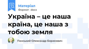Україна – це наша країна, це наша з тобою земля