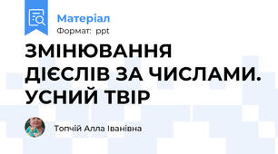 ЗМІНЮВАННЯ ДІЄСЛІВ ЗА ЧИСЛАМИ. УСНИЙ ТВІР
