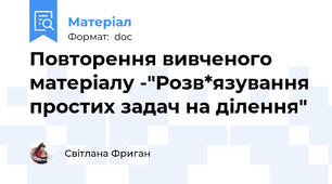 Повторення вивченого матеріалу -"Розв*язування простих задач на ділення"