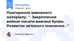 Повторення вивченого матеріалу- ". Закріплення вміння писати вивчені букви. Розвиток зв’язного мовлення . "