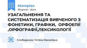 УЗАГАЛЬНЕННЯ ТА СИСТЕМАТИЗАЦІЯ ВИВЧЕНОГО З ФОНЕТИКИ, ГРАФІКИ,  ОРФОЕПІЇ ,ОРФОГРАФІЇ,ЛЕКСИКОЛОГІЇ