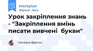 Урок закріплення знань - "Закріплення вмінь писати вивчені  букви"
