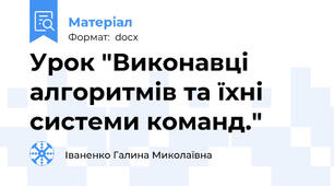 Урок "Виконавці алгоритмів та їхні системи команд."