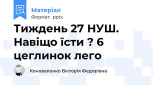 Тиждень 27 НУШ. Навіщо їсти ? 6 цеглинок лего