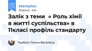 Залік з теми  « Роль хімії  в житті суспільства» в 11класі профіль стандарту