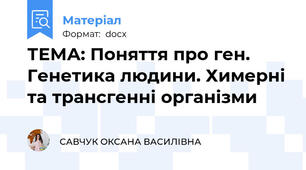 ТЕМА: Поняття про ген. Генетика людини. Химерні та трансгенні організми