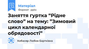 Заняття гуртка “Рідне слово” на тему: ”Зимовий цикл календарної обрядовості”
