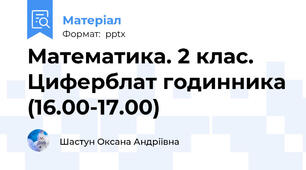 Математика. 2 клас.  Циферблат годинника (16.00-17.00)