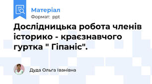 Дослідницька робота членів історико - краєзнавчого гуртка " Гіпаніс".