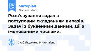 Розв’язування задач з поступовим складанням виразів. Задачі з буквеними даними. Дії з іменованими числами.