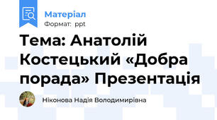 Тема: Анатолій Костецький «Добра порада» Презентація