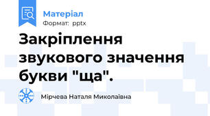 Закріплення звукового значення букви "ща".
