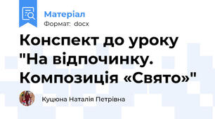 Конспект до уроку "На відпочинку. Композиція «Свято»"