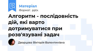 Алгоритм - послідовність дій, які варто дотримуватися при розв'язувані задач